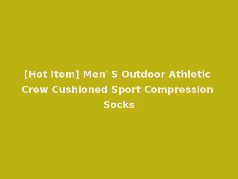 [Hot Item] Men′ S Outdoor Athletic Crew Cushioned Sport Compression Socks
