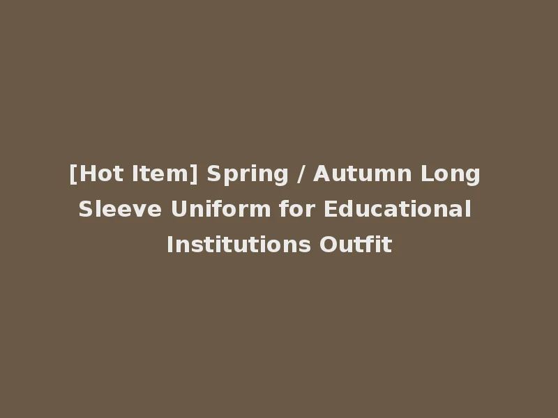 [Hot Item] Spring / Autumn Long Sleeve Uniform for Educational Institutions Outfit