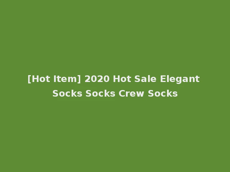 [Hot Item] 2020 Hot Sale Elegant Socks Socks Crew Socks