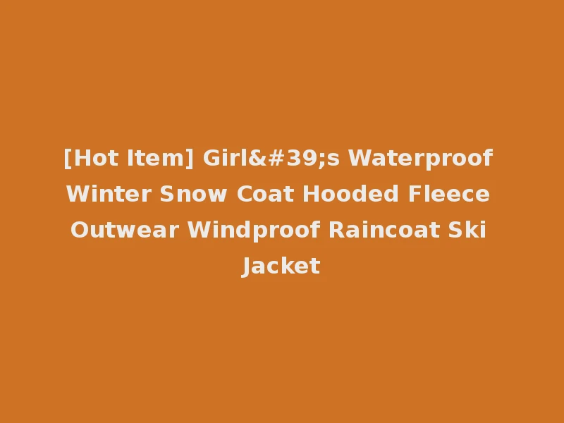 [Hot Item] Girl's Waterproof Winter Snow Coat Hooded Fleece Outwear Windproof Raincoat Ski Jacket