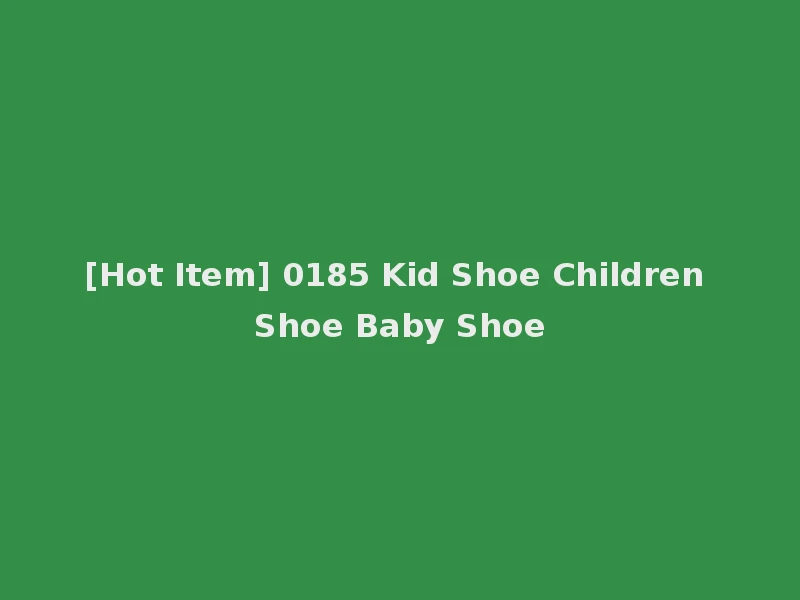 [Hot Item] 0185 Kid Shoe Children Shoe Baby Shoe