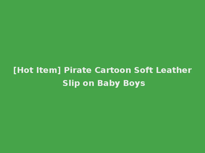 [Hot Item] Pirate Cartoon Soft Leather Slip on Baby Boys
