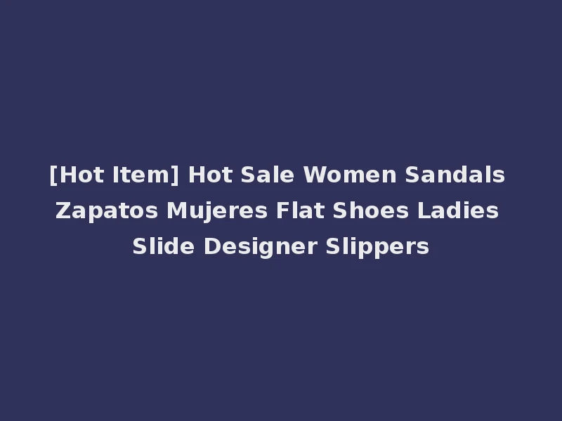 [Hot Item] Hot Sale Women Sandals Zapatos Mujeres Flat Shoes Ladies Slide Designer Slippers