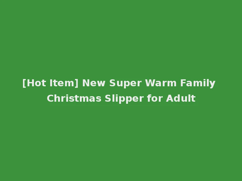 [Hot Item] New Super Warm Family Christmas Slipper for Adult