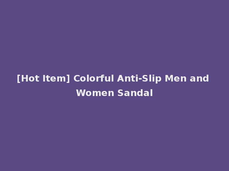[Hot Item] Colorful Anti-Slip Men and Women Sandal