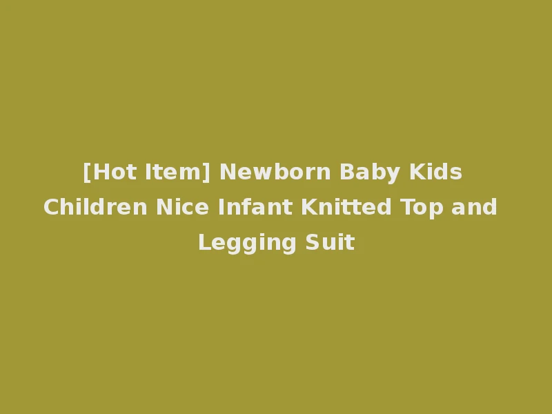 [Hot Item] Newborn Baby Kids Children Nice Infant Knitted Top and Legging Suit