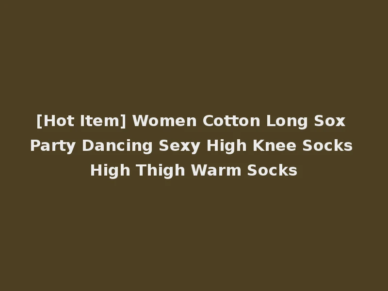[Hot Item] Women Cotton Long Sox Party Dancing Sexy High Knee Socks High Thigh Warm Socks