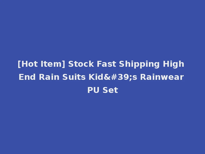 [Hot Item] Stock Fast Shipping High End Rain Suits Kid's Rainwear PU Set