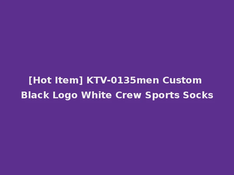 [Hot Item] KTV-0135men Custom Black Logo White Crew Sports Socks