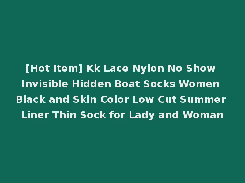 [Hot Item] Kk Lace Nylon No Show Invisible Hidden Boat Socks Women Black and Skin Color Low Cut Summer Liner Thin Sock for Lady and Woman