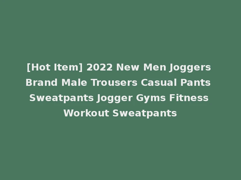 [Hot Item] 2022 New Men Joggers Brand Male Trousers Casual Pants Sweatpants Jogger Gyms Fitness Workout Sweatpants