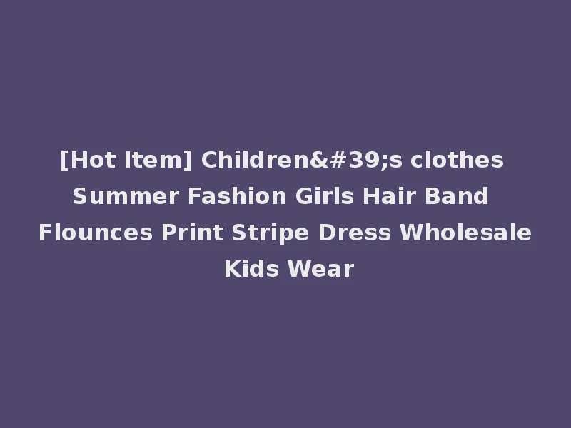 [Hot Item] Children's clothes Summer Fashion Girls Hair Band Flounces Print Stripe Dress Wholesale Kids Wear