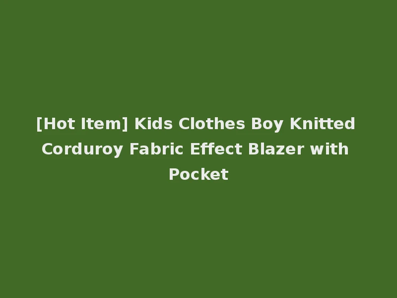 [Hot Item] Kids Clothes Boy Knitted Corduroy Fabric Effect Blazer with Pocket
