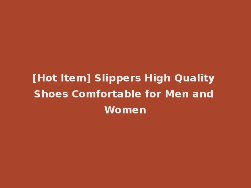 [Hot Item] Slippers High Quality Shoes Comfortable for Men and Women