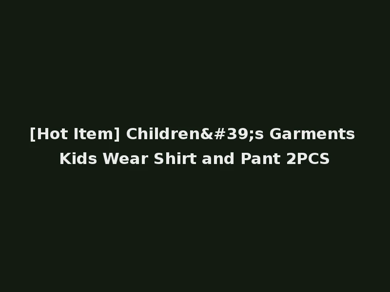 [Hot Item] Children's Garments Kids Wear Shirt and Pant 2PCS