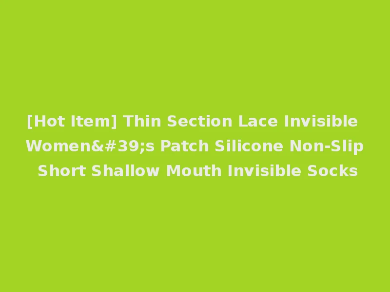 [Hot Item] Thin Section Lace Invisible Women's Patch Silicone Non-Slip Short Shallow Mouth Invisible Socks