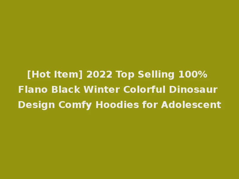 [Hot Item] 2022 Top Selling 100% Flano Black Winter Colorful Dinosaur Design Comfy Hoodies for Adolescent