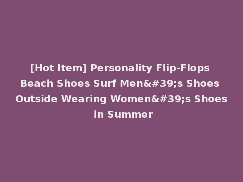 [Hot Item] Personality Flip-Flops Beach Shoes Surf Men's Shoes Outside Wearing Women's Shoes in Summer