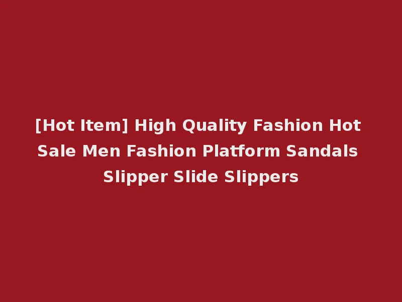 [Hot Item] High Quality Fashion Hot Sale Men Fashion Platform Sandals Slipper Slide Slippers