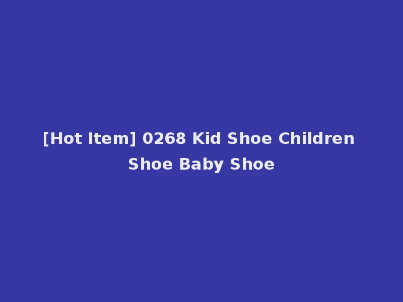 [Hot Item] 0268 Kid Shoe Children Shoe Baby Shoe