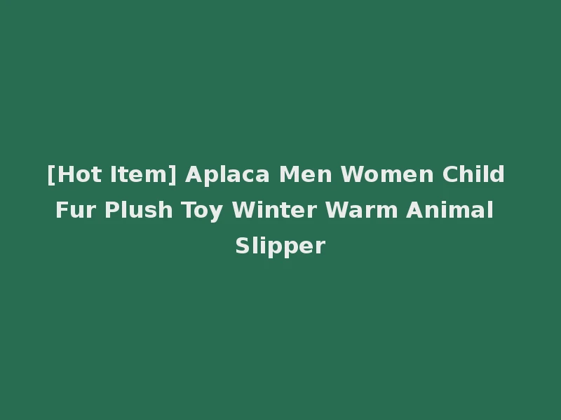 [Hot Item] Aplaca Men Women Child Fur Plush Toy Winter Warm Animal Slipper