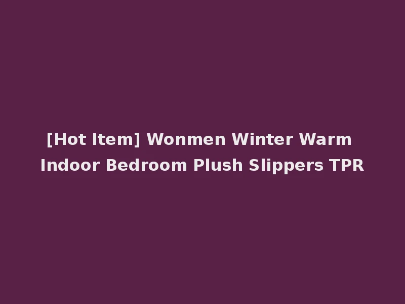 [Hot Item] Wonmen Winter Warm Indoor Bedroom Plush Slippers TPR