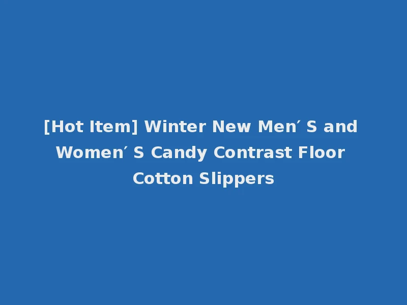 [Hot Item] Winter New Men′ S and Women′ S Candy Contrast Floor Cotton Slippers