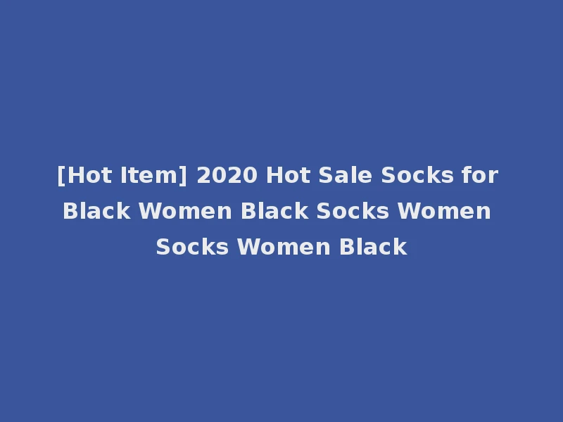 [Hot Item] 2020 Hot Sale Socks for Black Women Black Socks Women Socks Women Black