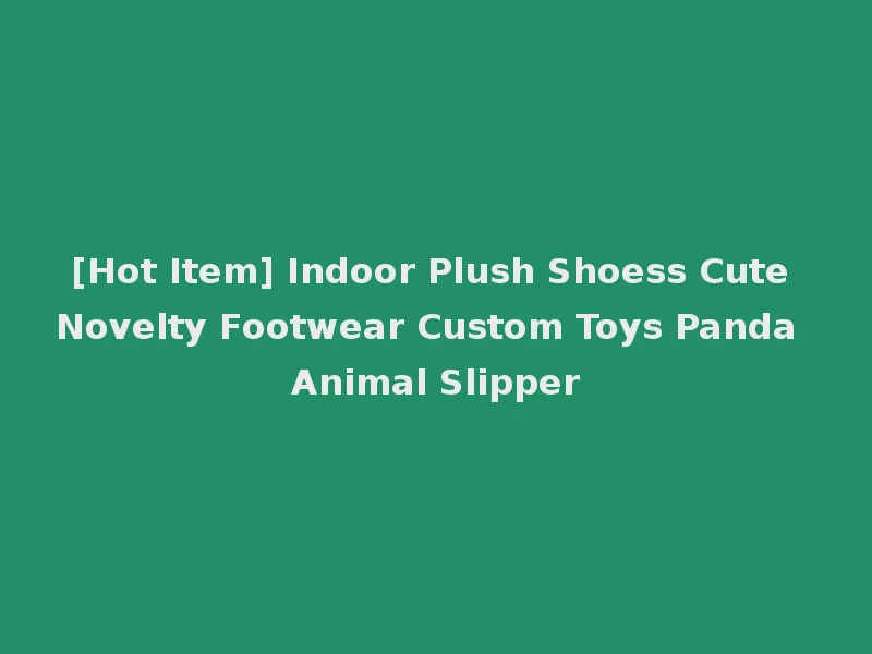 [Hot Item] Indoor Plush Shoess Cute Novelty Footwear Custom Toys Panda Animal Slipper