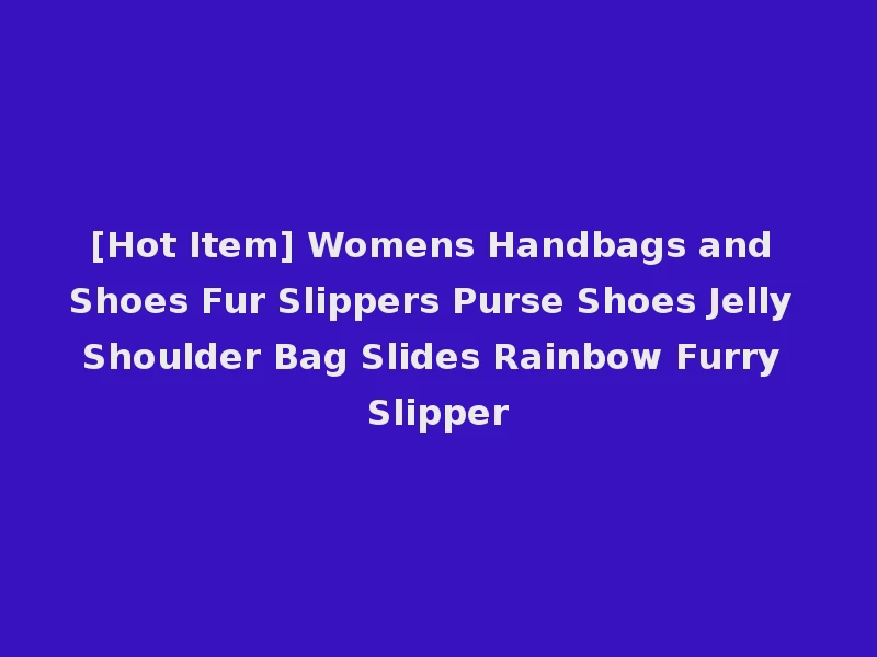 [Hot Item] Womens Handbags and Shoes Fur Slippers Purse Shoes Jelly Shoulder Bag Slides Rainbow Furry Slipper