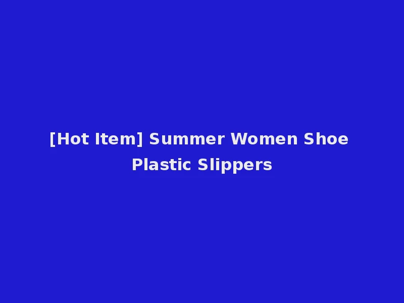 [Hot Item] Summer Women Shoe Plastic Slippers