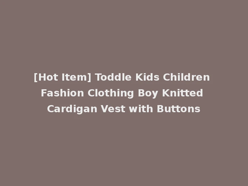 [Hot Item] Toddle Kids Children Fashion Clothing Boy Knitted Cardigan Vest with Buttons
