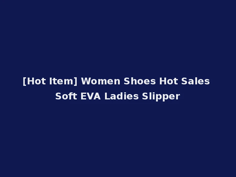 [Hot Item] Women Shoes Hot Sales Soft EVA Ladies Slipper