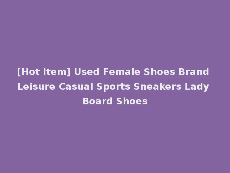 [Hot Item] Used Female Shoes Brand Leisure Casual Sports Sneakers Lady Board Shoes