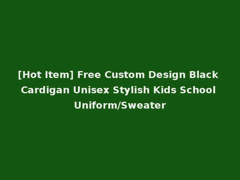 [Hot Item] Free Custom Design Black Cardigan Unisex Stylish Kids School Uniform/Sweater