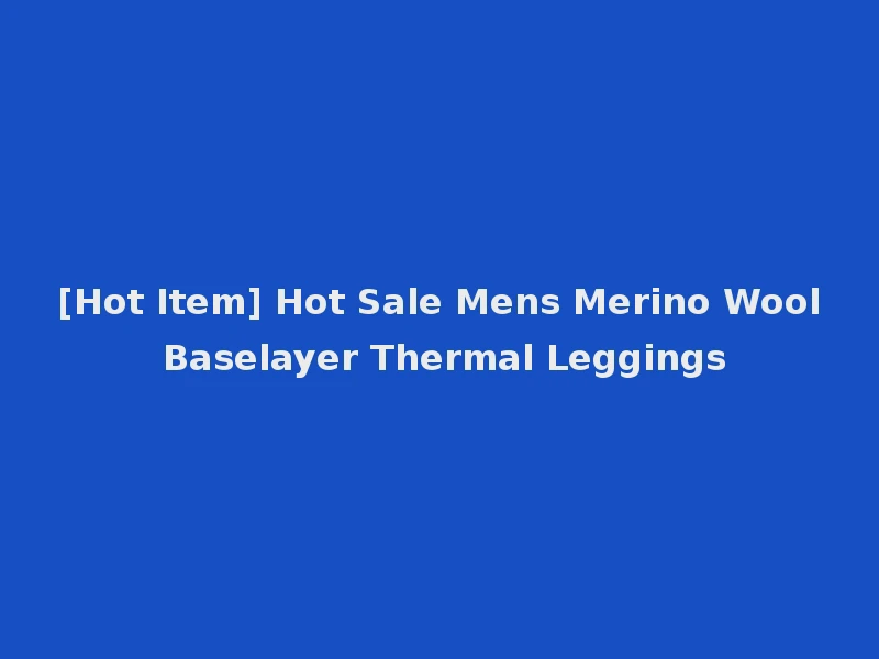 [Hot Item] Hot Sale Mens Merino Wool Baselayer Thermal Leggings