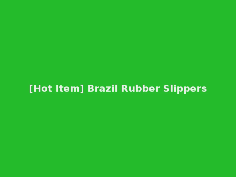 [Hot Item] Brazil Rubber Slippers