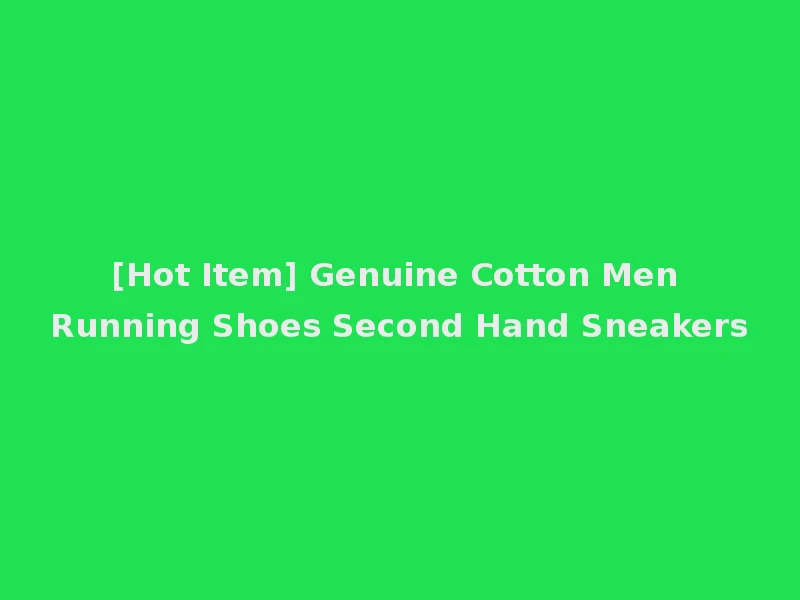 [Hot Item] Genuine Cotton Men Running Shoes Second Hand Sneakers