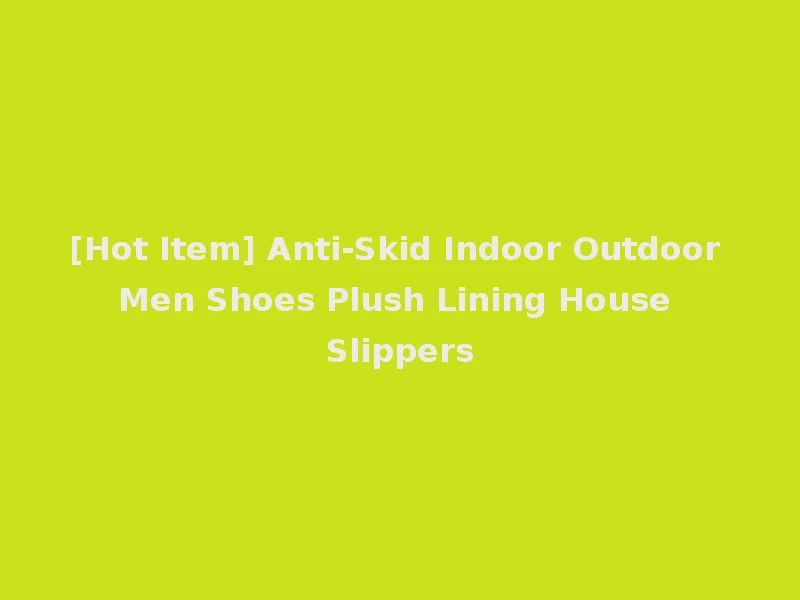 [Hot Item] Anti-Skid Indoor Outdoor Men Shoes Plush Lining House Slippers