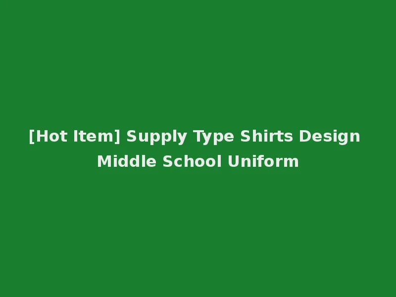 [Hot Item] Supply Type Shirts Design Middle School Uniform