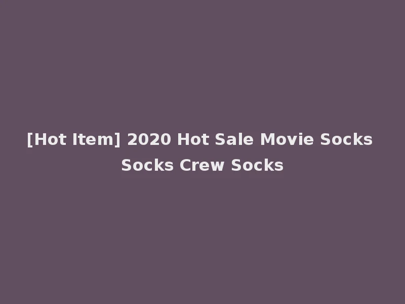 [Hot Item] 2020 Hot Sale Movie Socks Socks Crew Socks