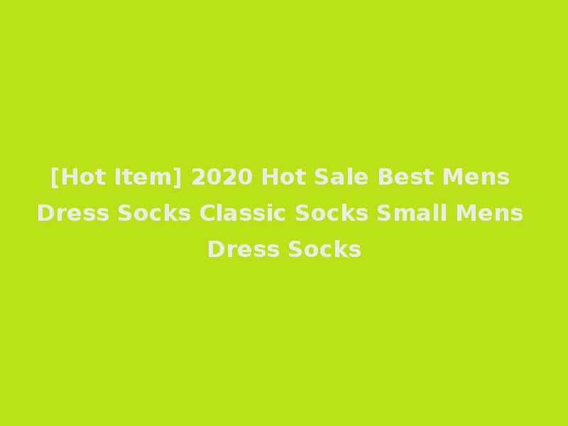 [Hot Item] 2020 Hot Sale Best Mens Dress Socks Classic Socks Small Mens Dress Socks