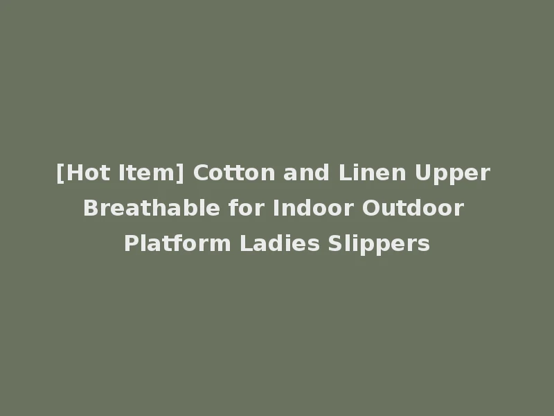 [Hot Item] Cotton and Linen Upper Breathable for Indoor Outdoor Platform Ladies Slippers