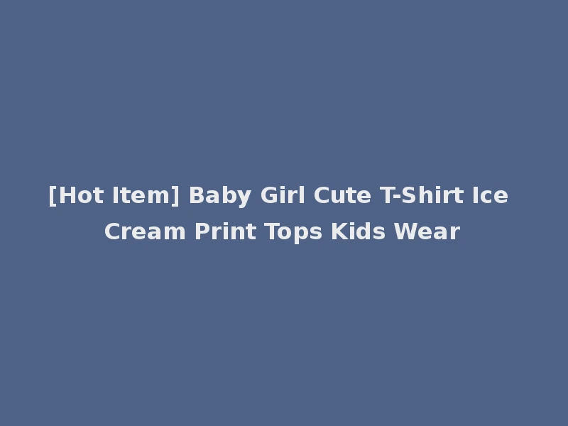 [Hot Item] Baby Girl Cute T-Shirt Ice Cream Print Tops Kids Wear