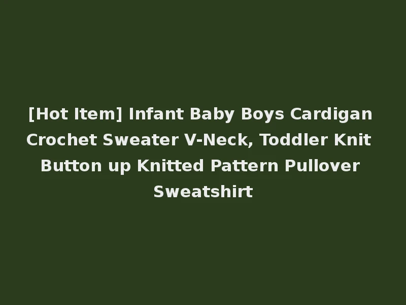 [Hot Item] Infant Baby Boys Cardigan Crochet Sweater V-Neck, Toddler Knit Button up Knitted Pattern Pullover Sweatshirt
