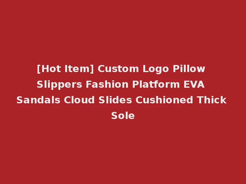 [Hot Item] Custom Logo Pillow Slippers Fashion Platform EVA Sandals Cloud Slides Cushioned Thick Sole