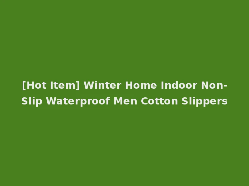 [Hot Item] Winter Home Indoor Non-Slip Waterproof Men Cotton Slippers