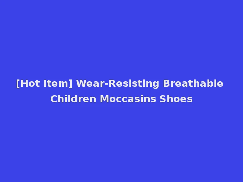 [Hot Item] Wear-Resisting Breathable Children Moccasins Shoes