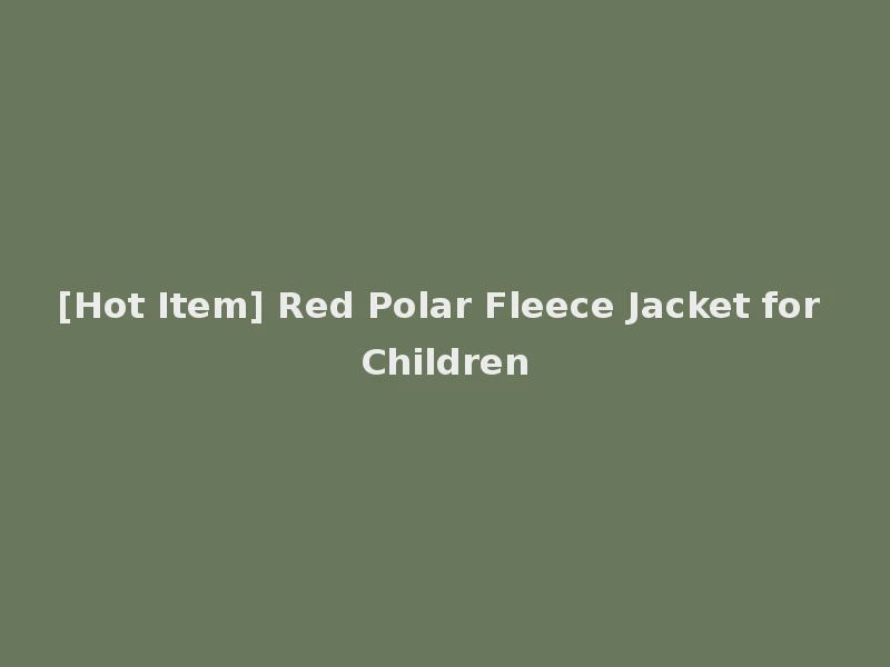 [Hot Item] Red Polar Fleece Jacket for Children