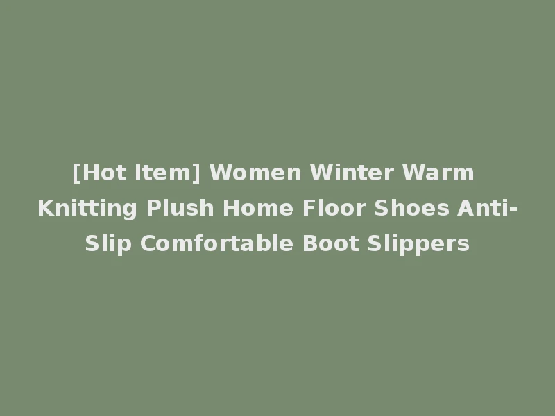 [Hot Item] Women Winter Warm Knitting Plush Home Floor Shoes Anti-Slip Comfortable Boot Slippers
